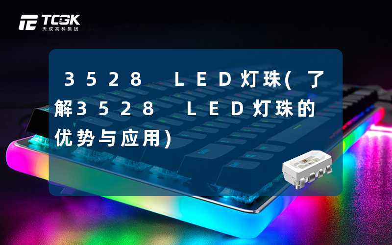 3528 LED灯珠(了解3528 LED灯珠的优势与应用)